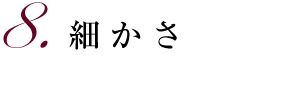 8.細かさ