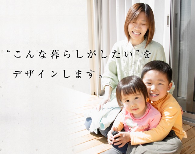 こんな暮らしがしたい、をデザインします